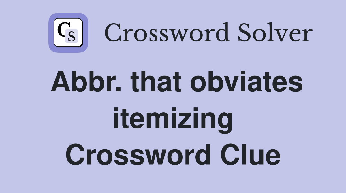 Abbr. that obviates itemizing Crossword Clue