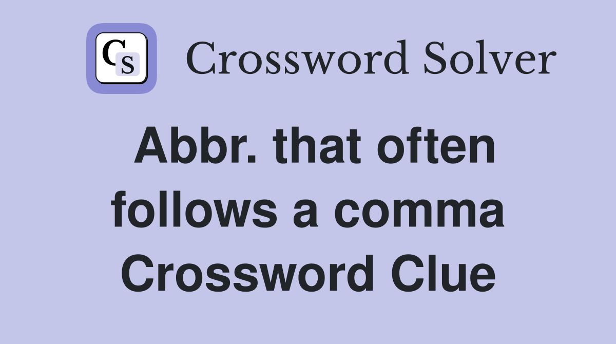 Abbr. that often follows a comma Crossword Clue