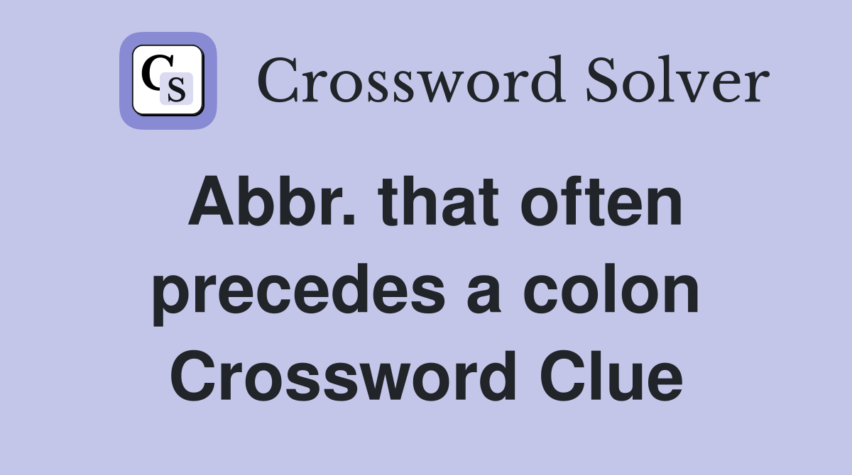 Abbr. that often precedes a colon Crossword Clue