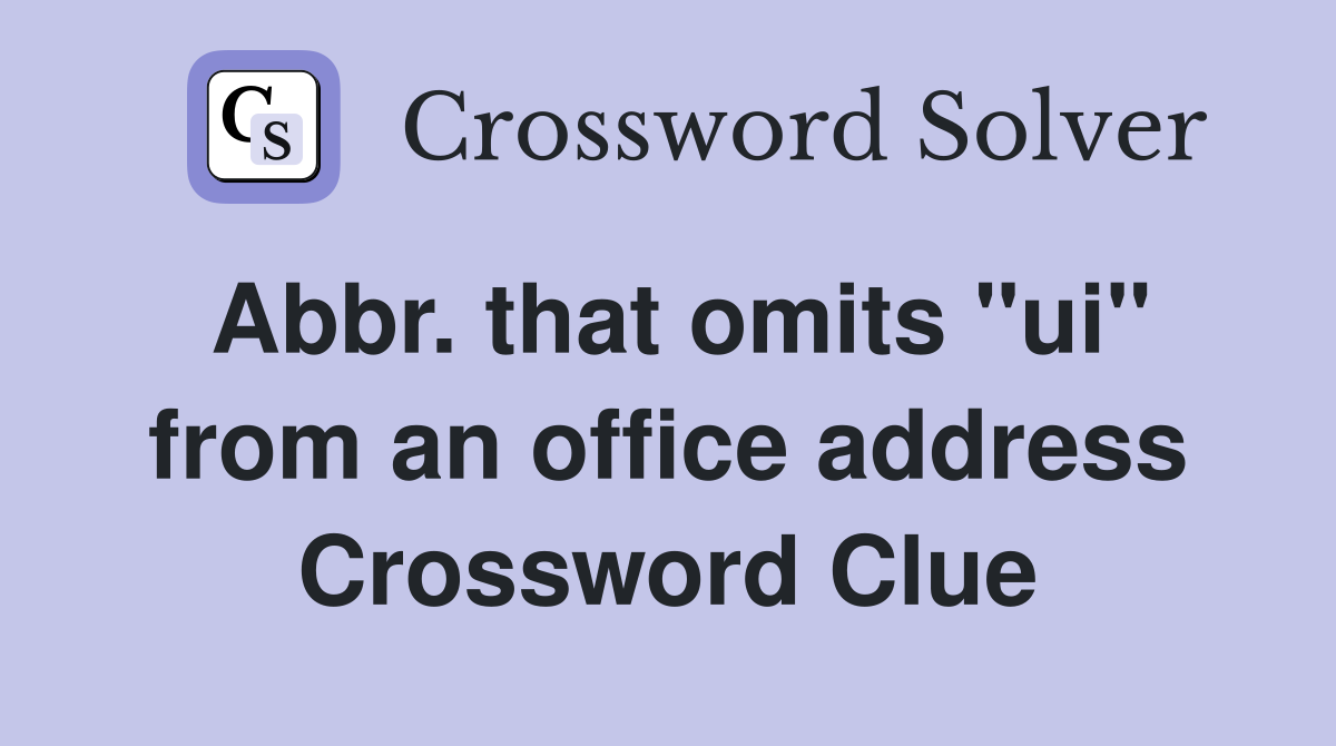Abbr. that omits "ui" from an office address Crossword Clue