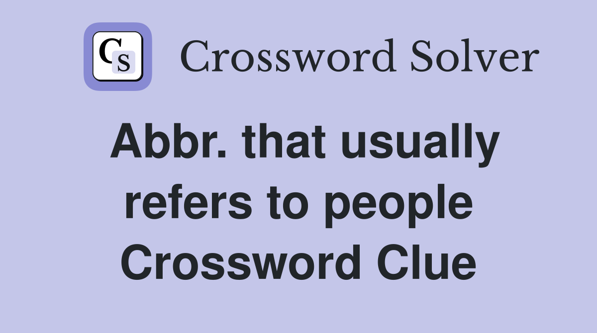 Abbr. that usually refers to people Crossword Clue