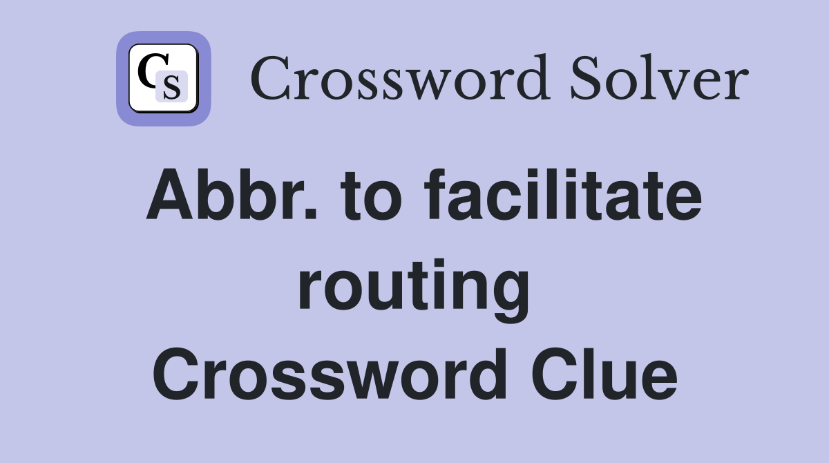 Abbr. to facilitate routing Crossword Clue