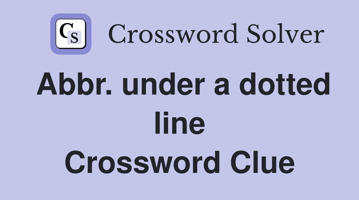 Abbr. under a dotted line Crossword Clue