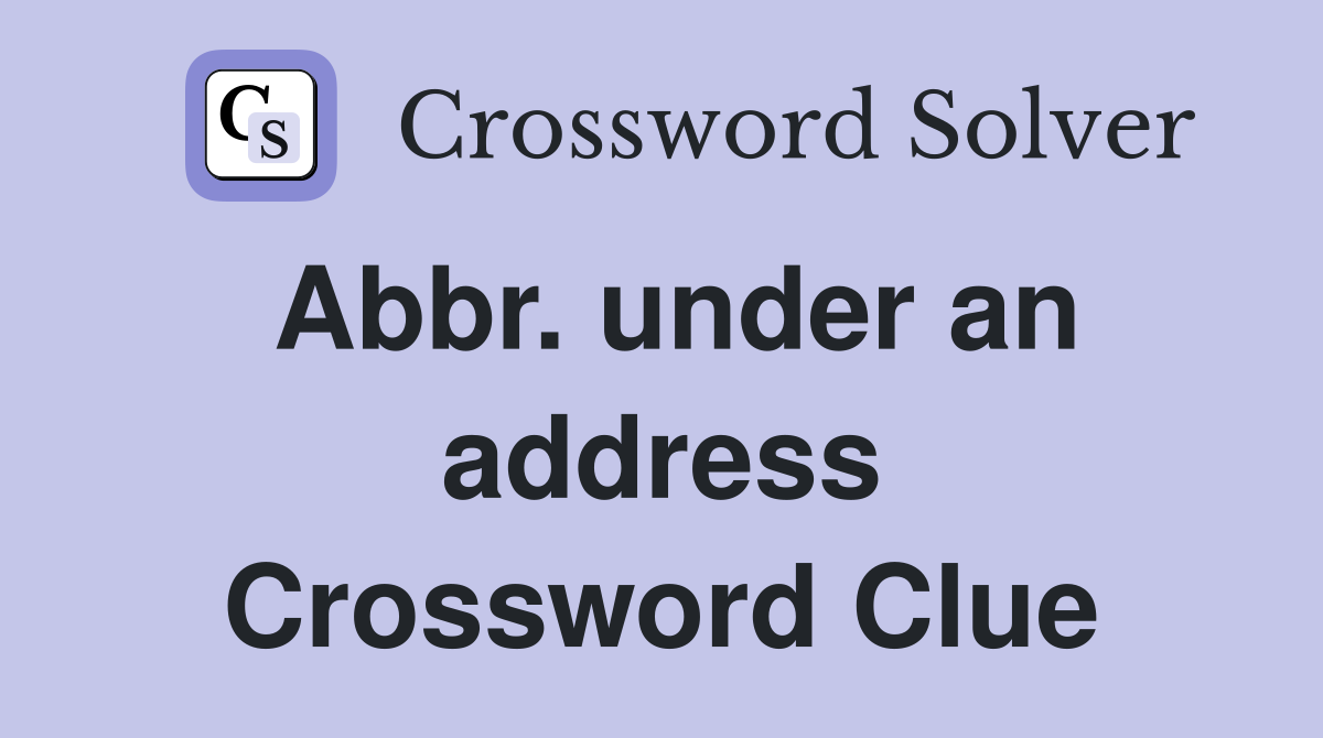 Abbr. under an address Crossword Clue