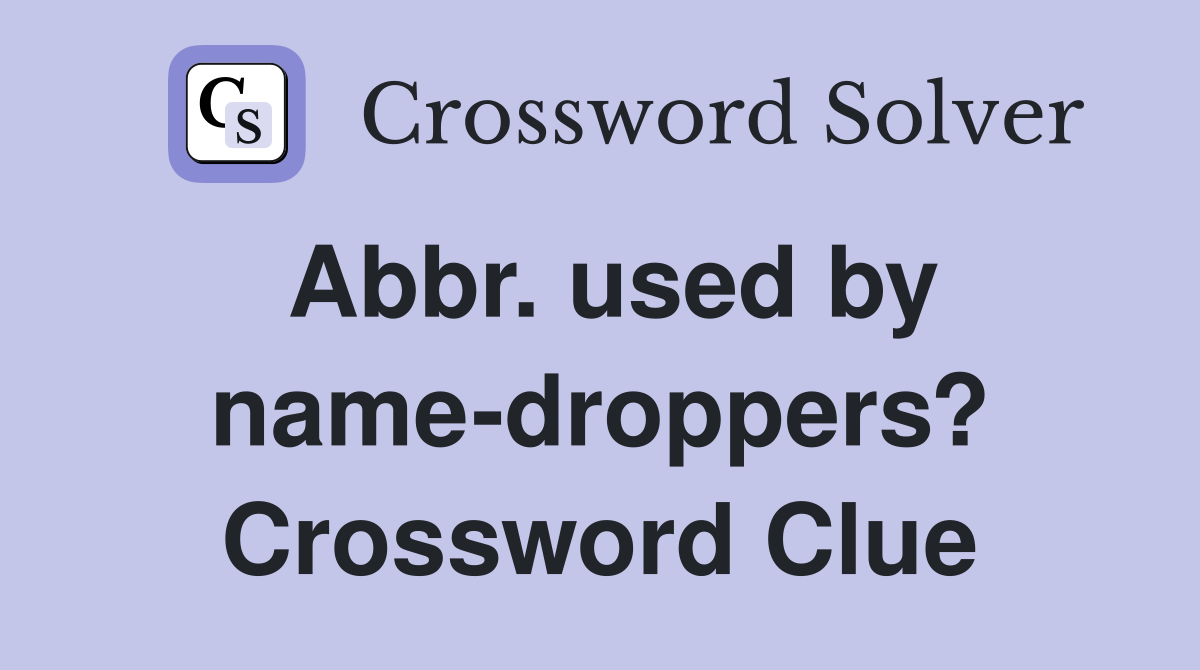 Abbr. used by name-droppers? Crossword Clue