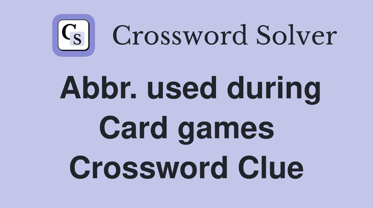 Abbr. used during Card games Crossword Clue