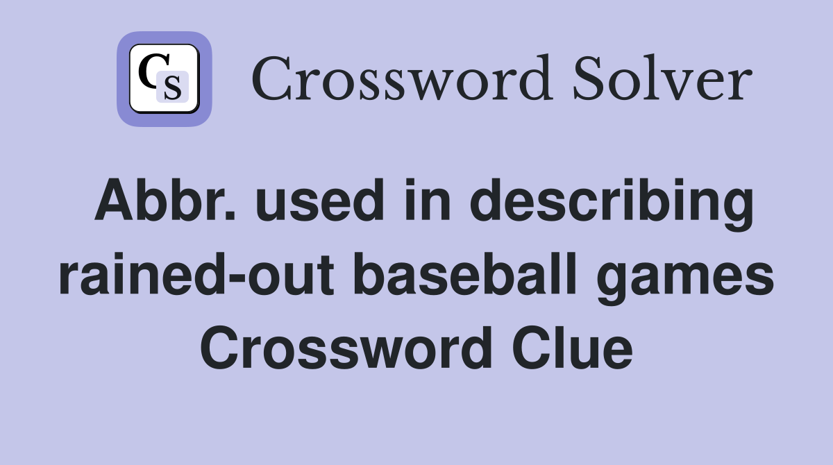Abbr. used in describing rained-out baseball games Crossword Clue