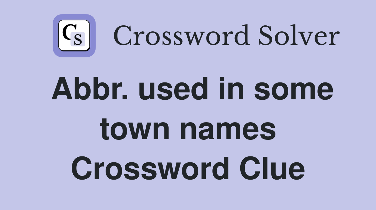 Abbr. used in some town names Crossword Clue
