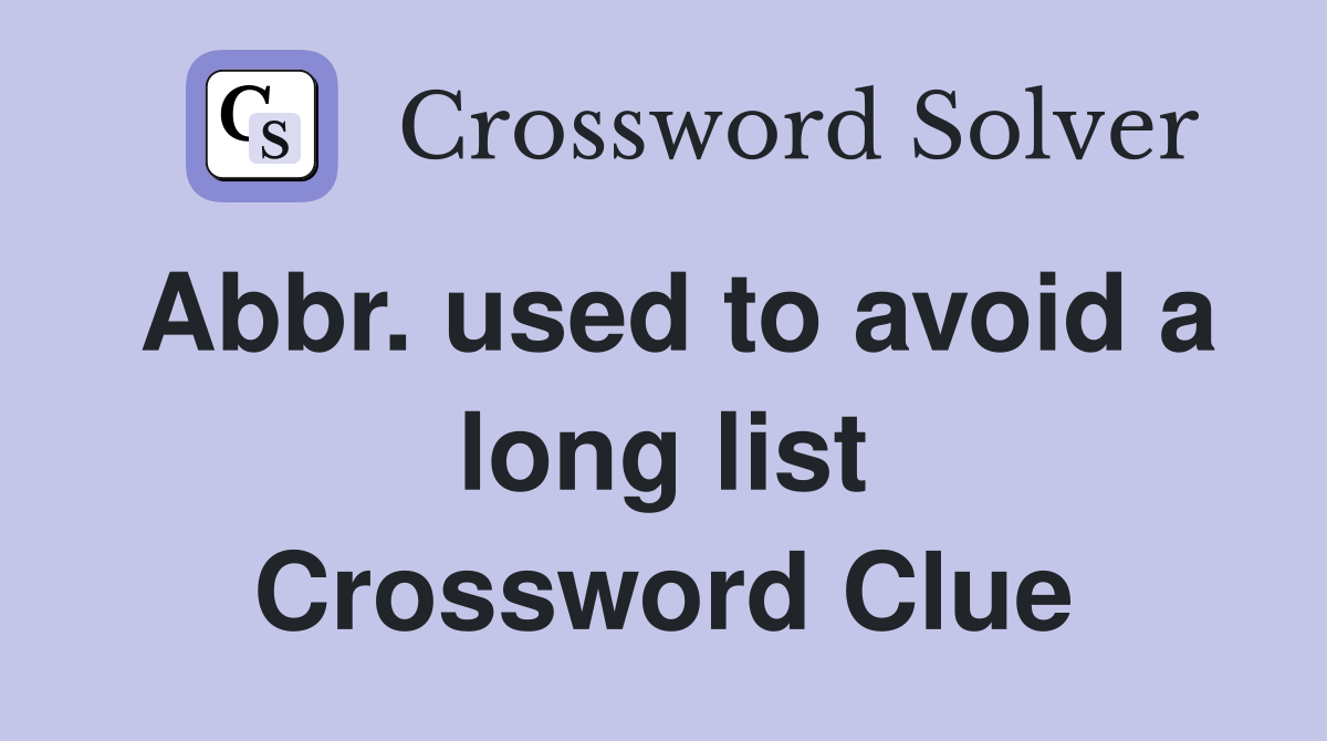Abbr. used to avoid a long list Crossword Clue