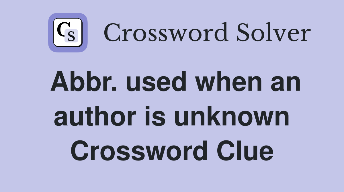 Abbr. used when an author is unknown Crossword Clue