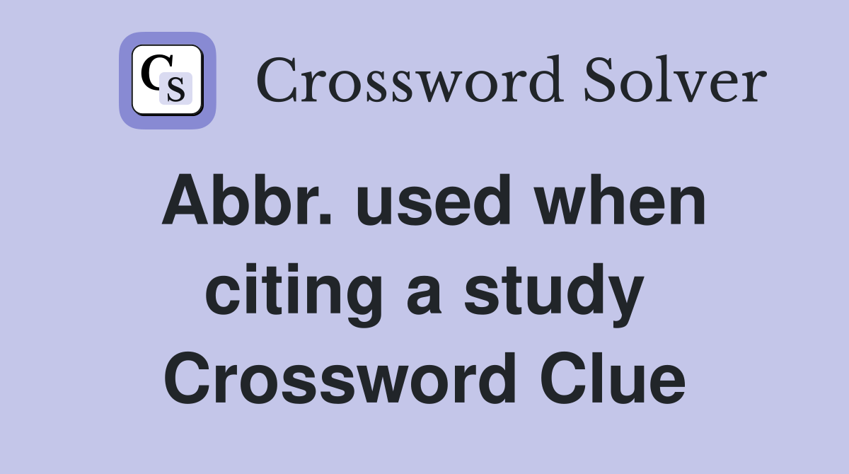 Abbr. used when citing a study Crossword Clue