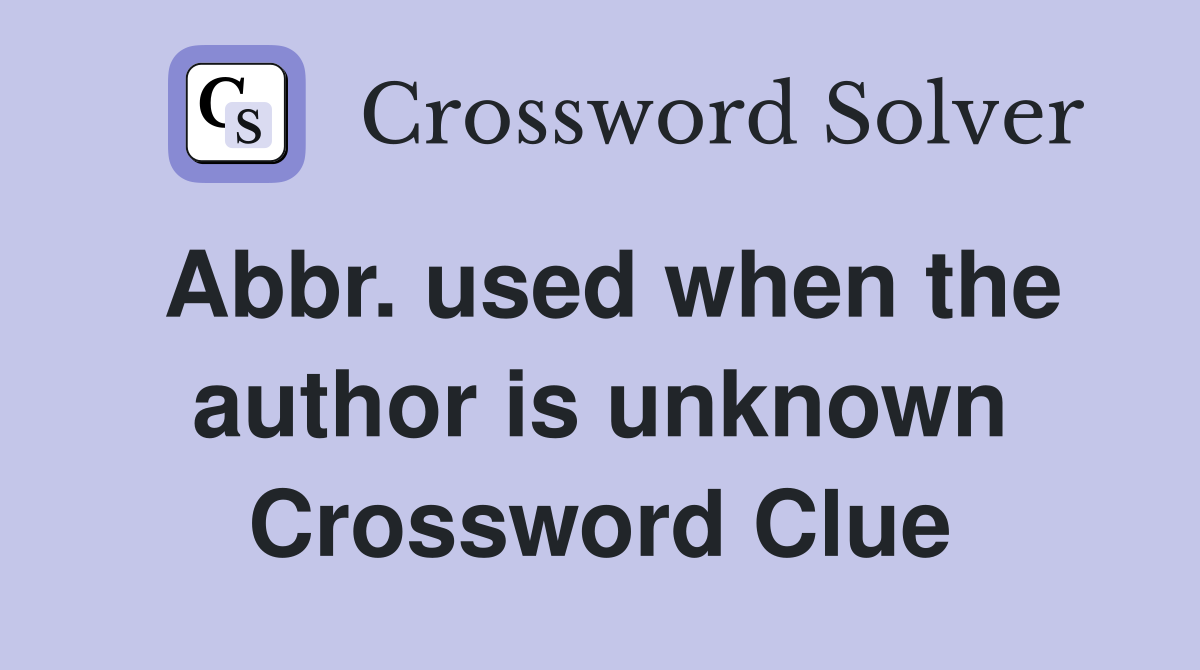 Abbr. used when the author is unknown Crossword Clue