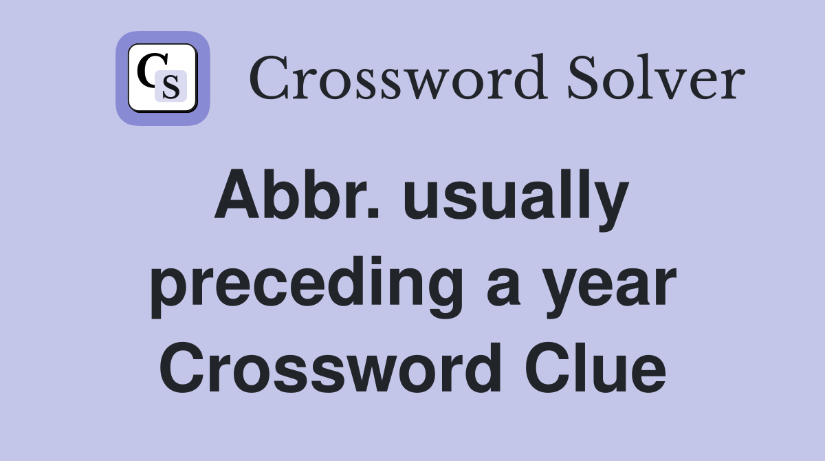 Abbr. usually preceding a year Crossword Clue