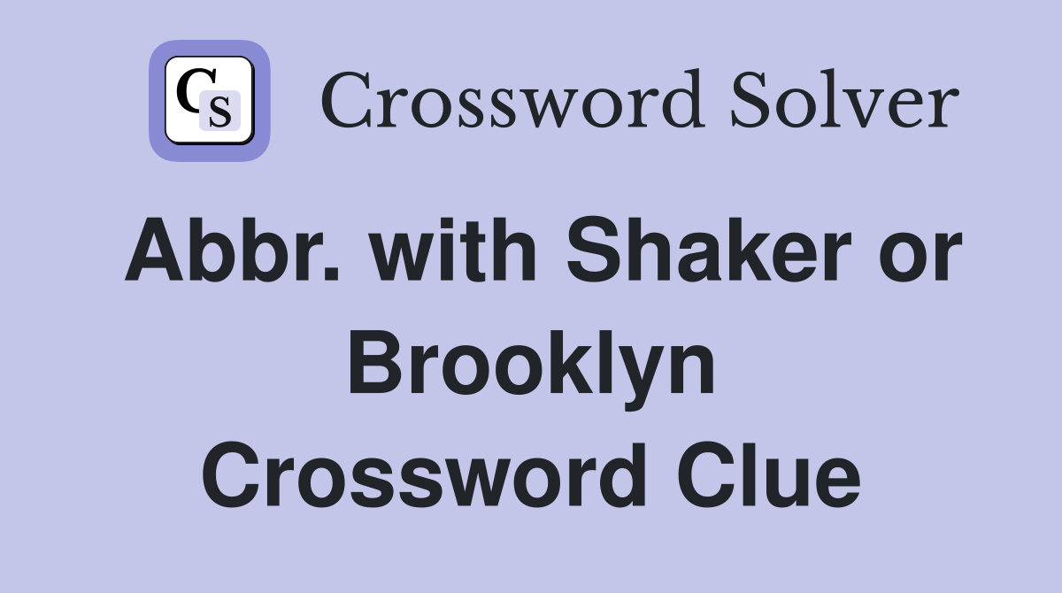 Abbr. with Shaker or Brooklyn Crossword Clue