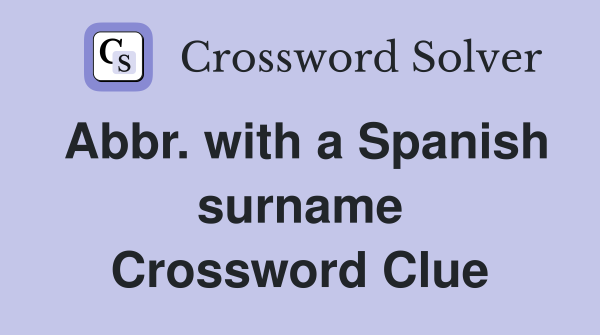 Abbr. with a Spanish surname Crossword Clue