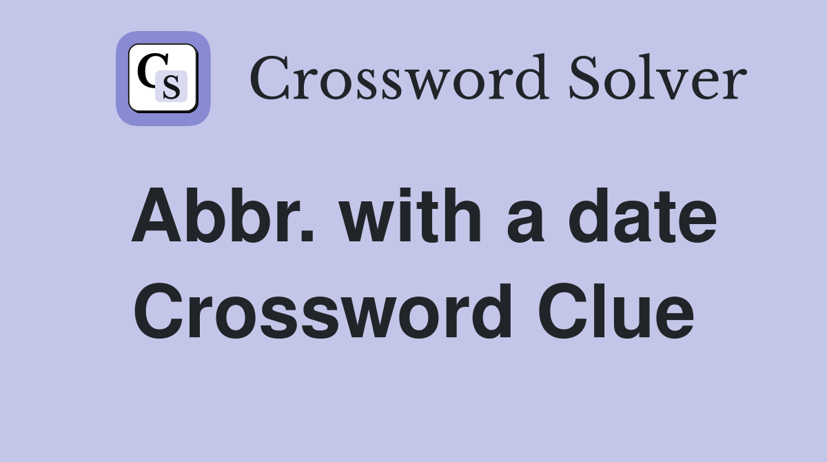 Abbr. with a date Crossword Clue