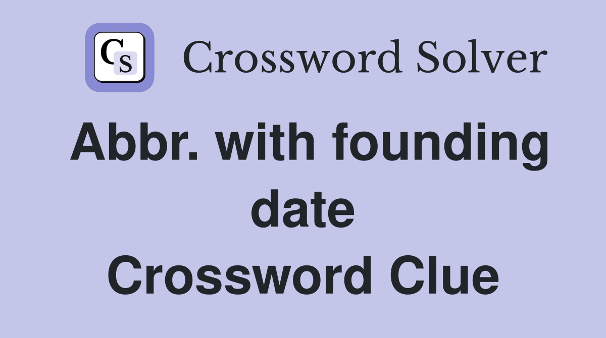 Abbr. with founding date Crossword Clue
