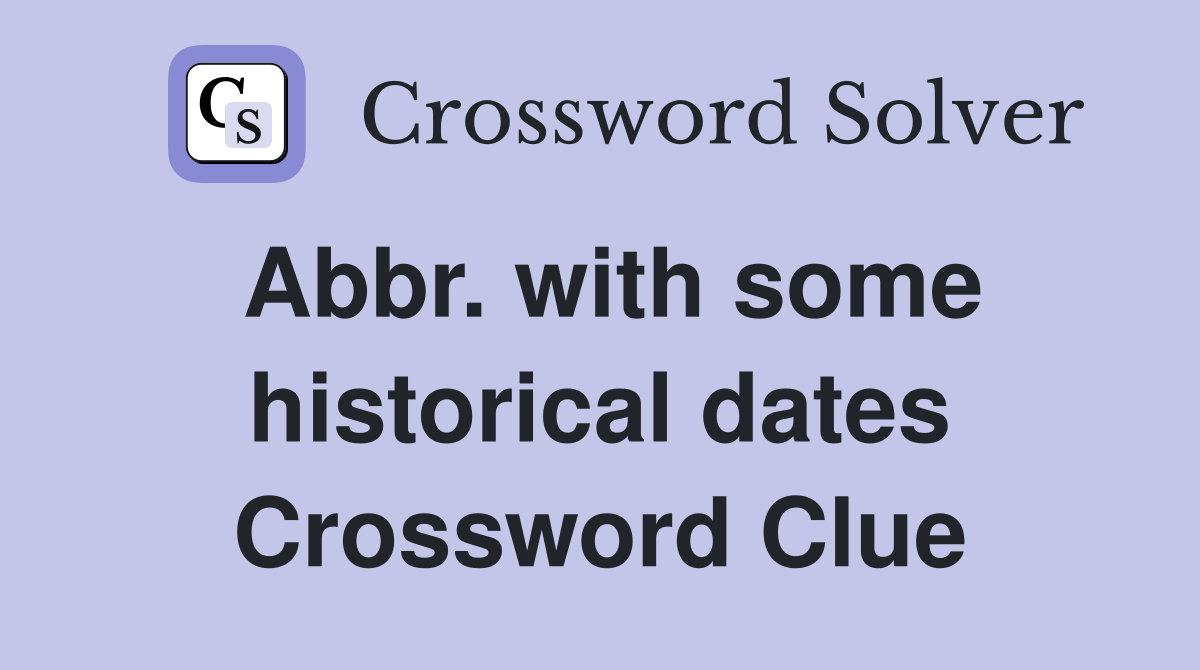 Abbr. with some historical dates Crossword Clue