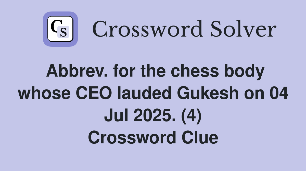 Abbrev. for the chess body whose CEO lauded Gukesh on 04 Jul 2025. (4) Crossword Clue