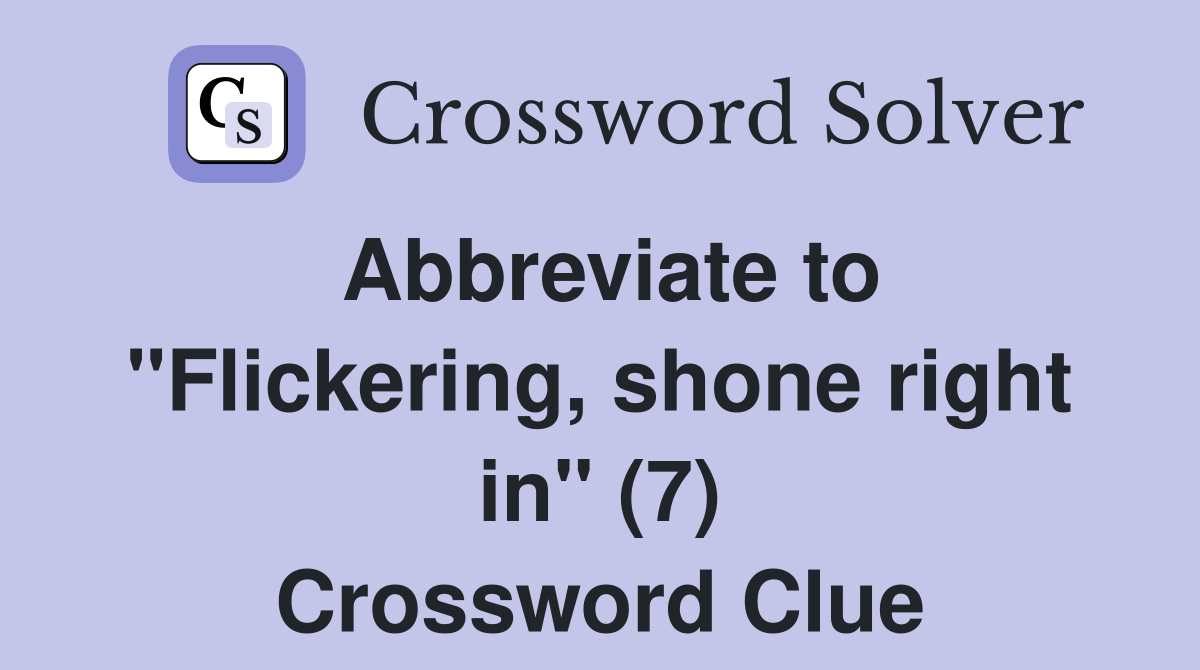 Abbreviate to "Flickering, shone right in" (7) Crossword Clue