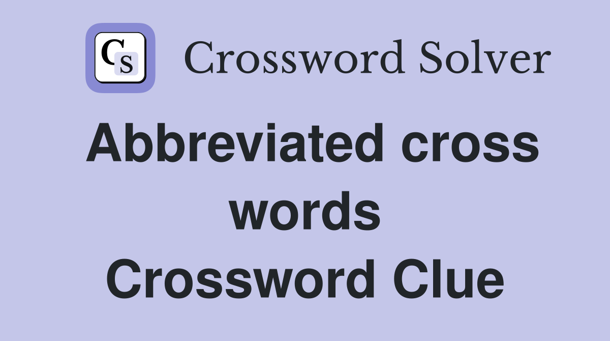 Abbreviated cross words Crossword Clue