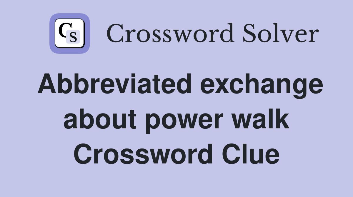 Abbreviated exchange about power walk Crossword Clue