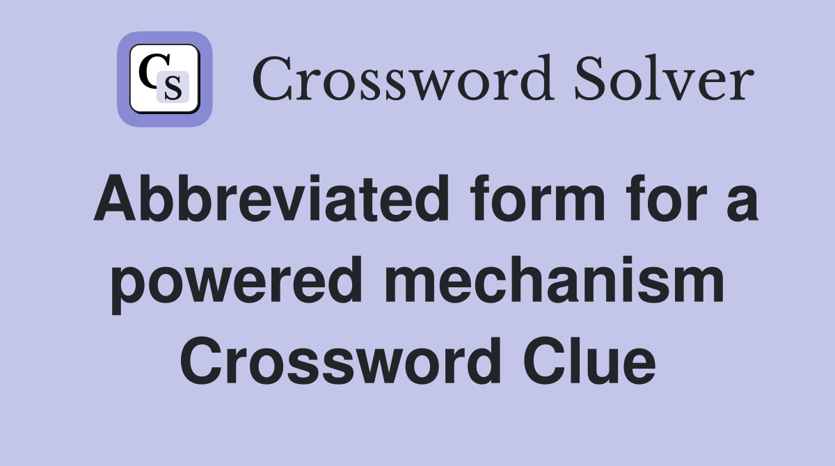 Abbreviated form for a powered mechanism Crossword Clue
