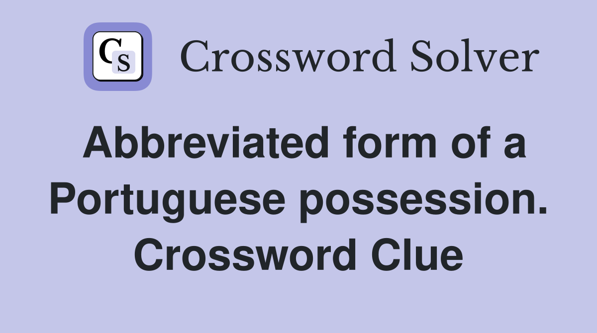 Abbreviated form of a Portuguese possession. Crossword Clue