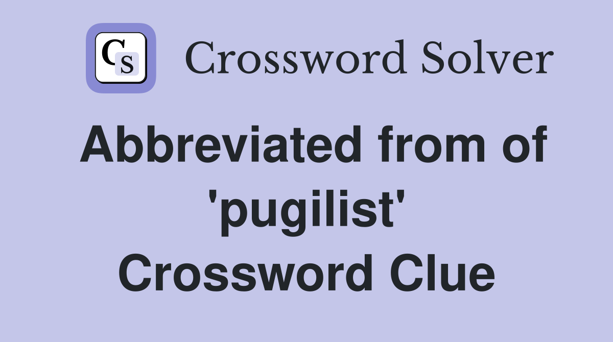 Abbreviated from of 'pugilist' Crossword Clue