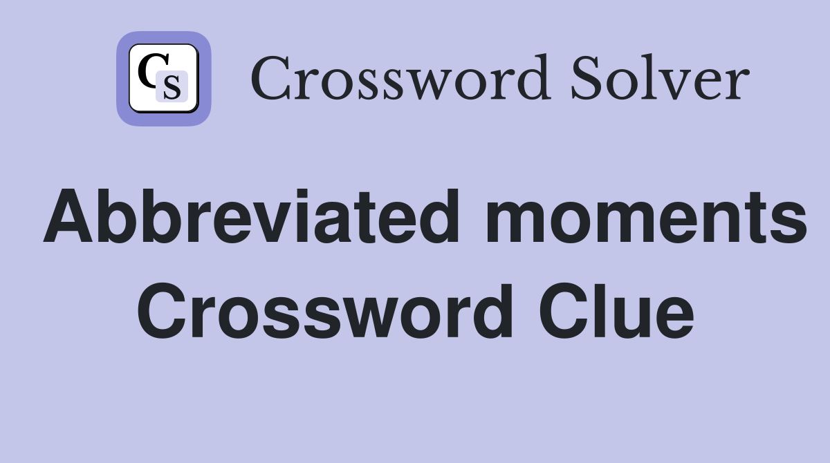 Abbreviated moments Crossword Clue