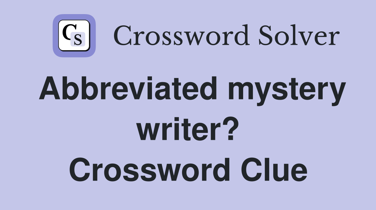 Abbreviated mystery writer? Crossword Clue