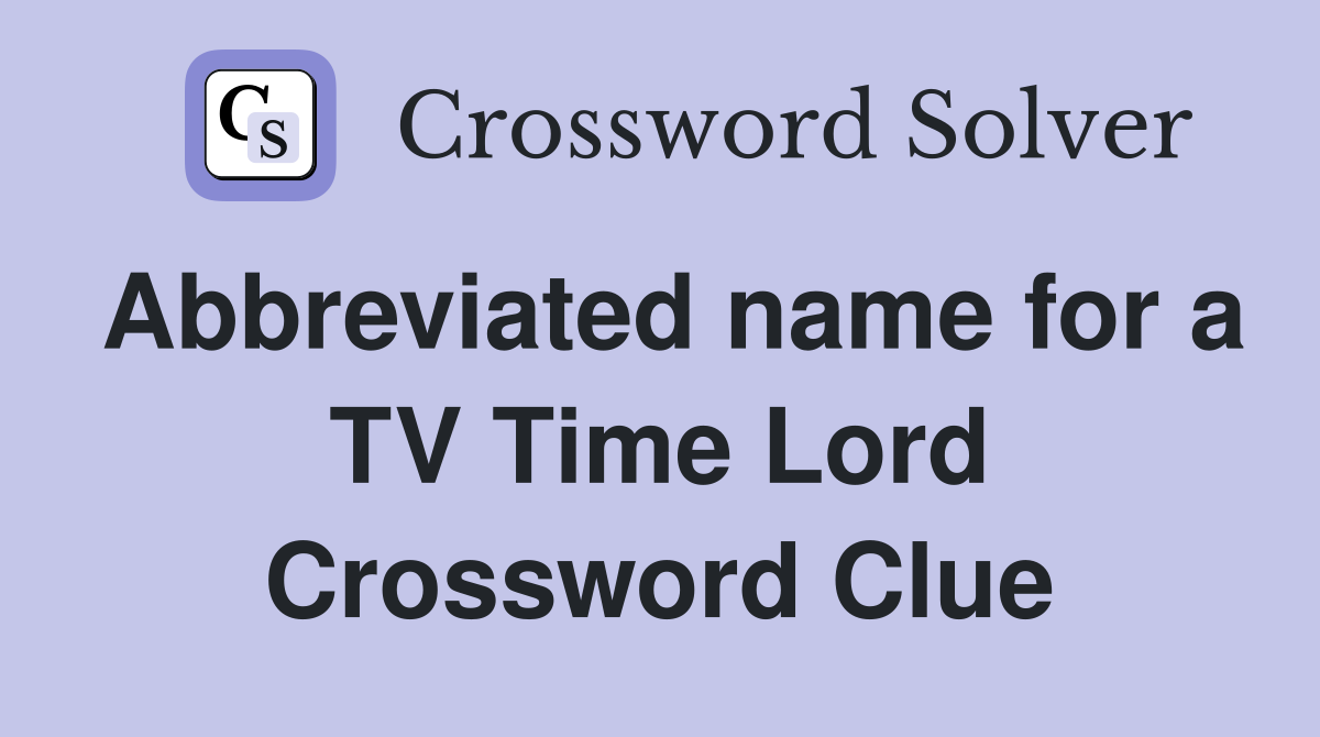 Abbreviated name for a TV Time Lord Crossword Clue