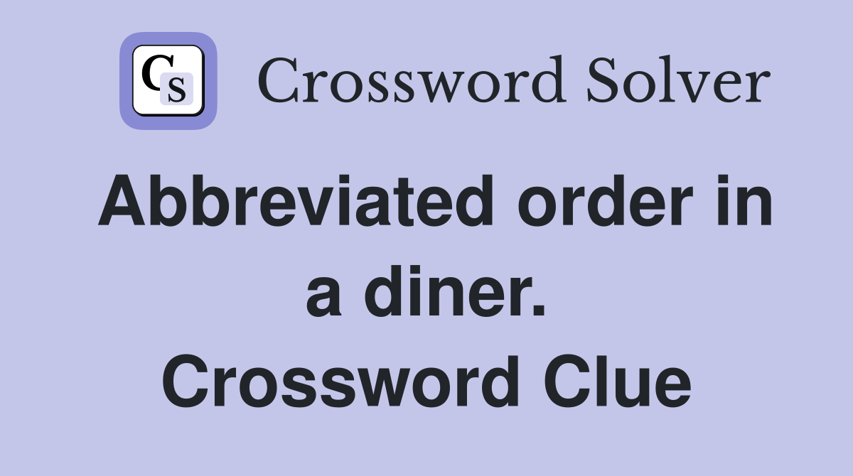 Abbreviated order in a diner. Crossword Clue