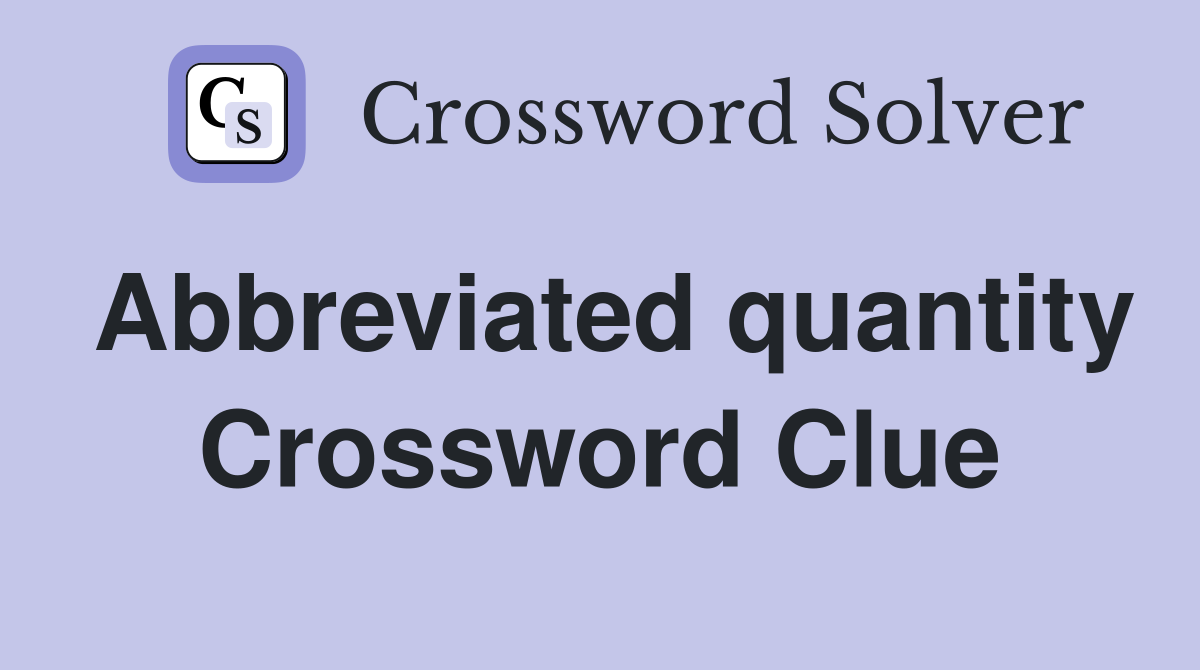 Abbreviated quantity Crossword Clue