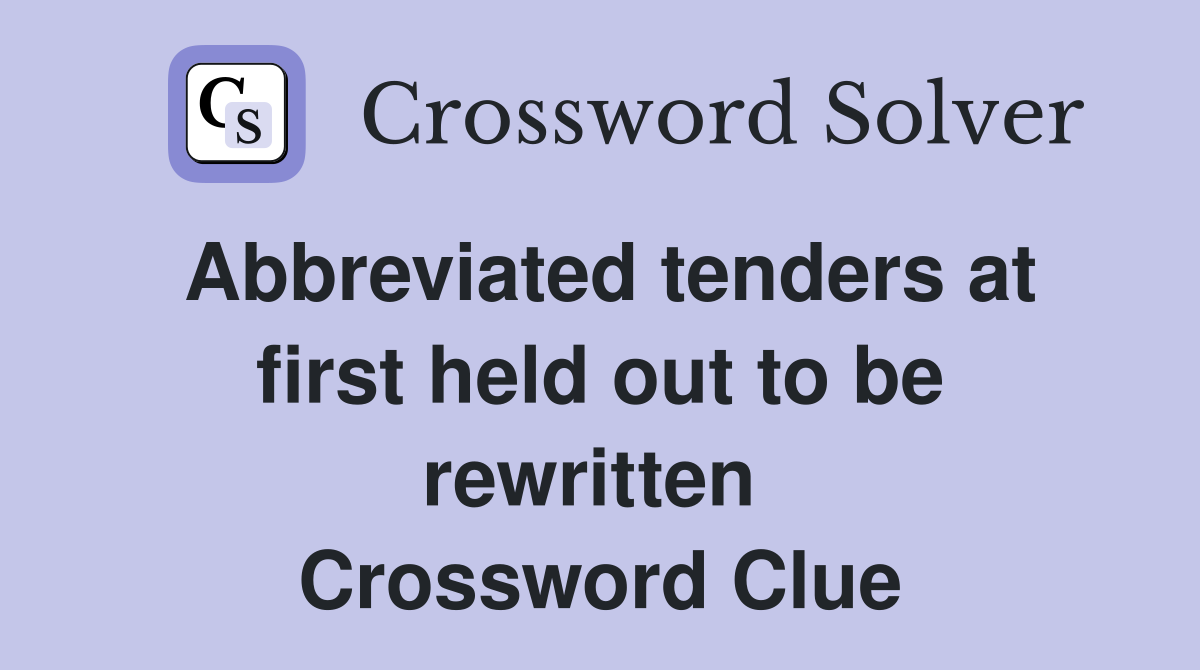Abbreviated tenders at first held out to be rewritten  Crossword Clue