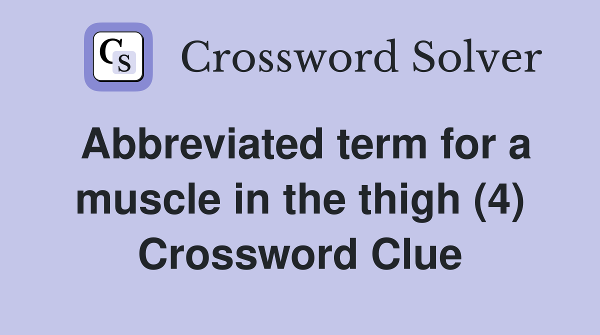 Abbreviated term for a muscle in the thigh (4) Crossword Clue