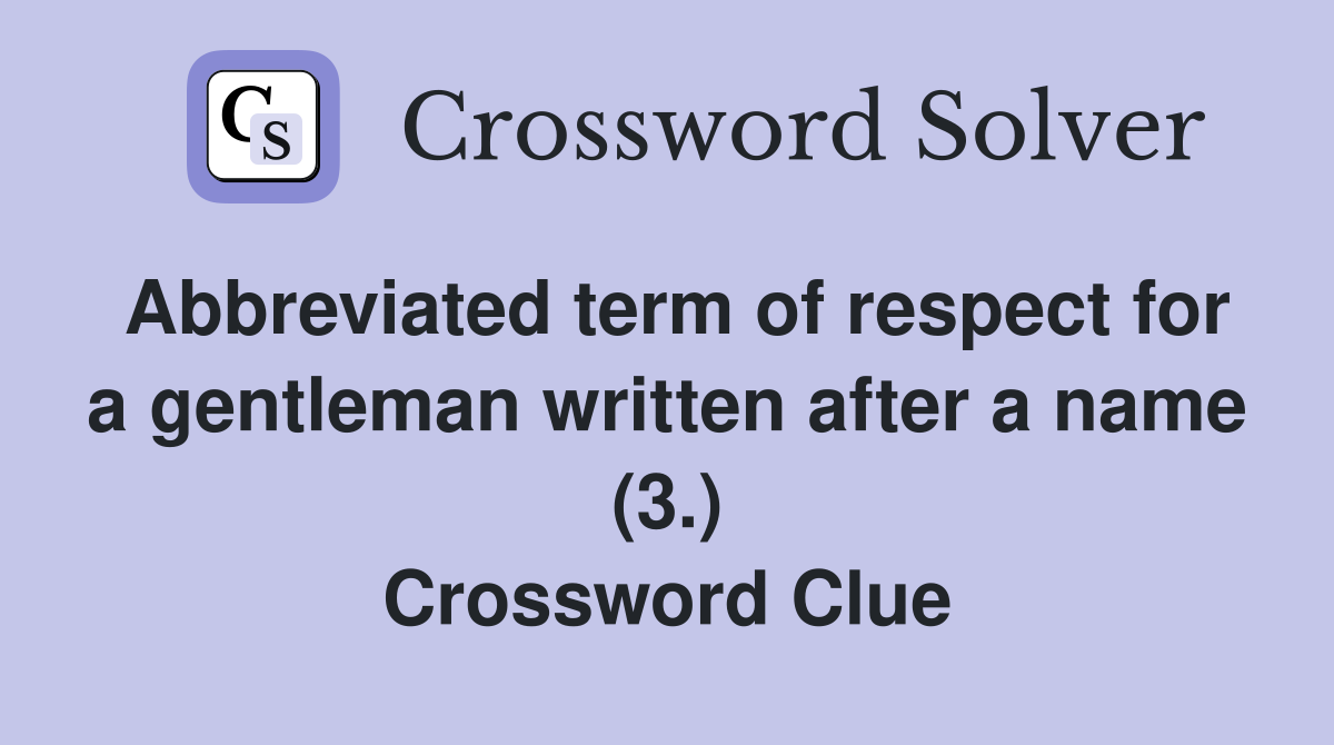 Abbreviated term of respect for a gentleman written after a name (3.) Crossword Clue
