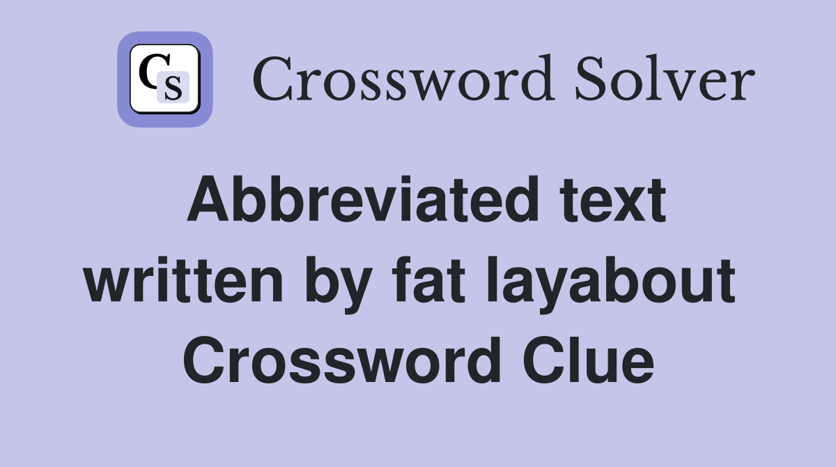 Abbreviated text written by fat layabout  Crossword Clue