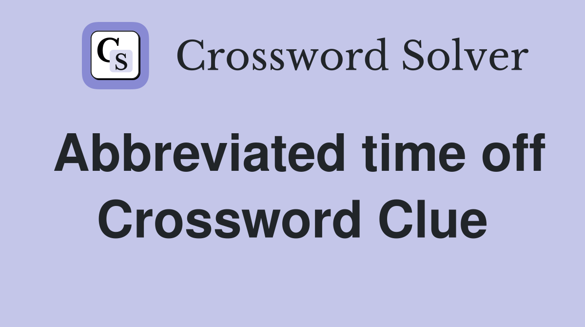 Abbreviated time off Crossword Clue
