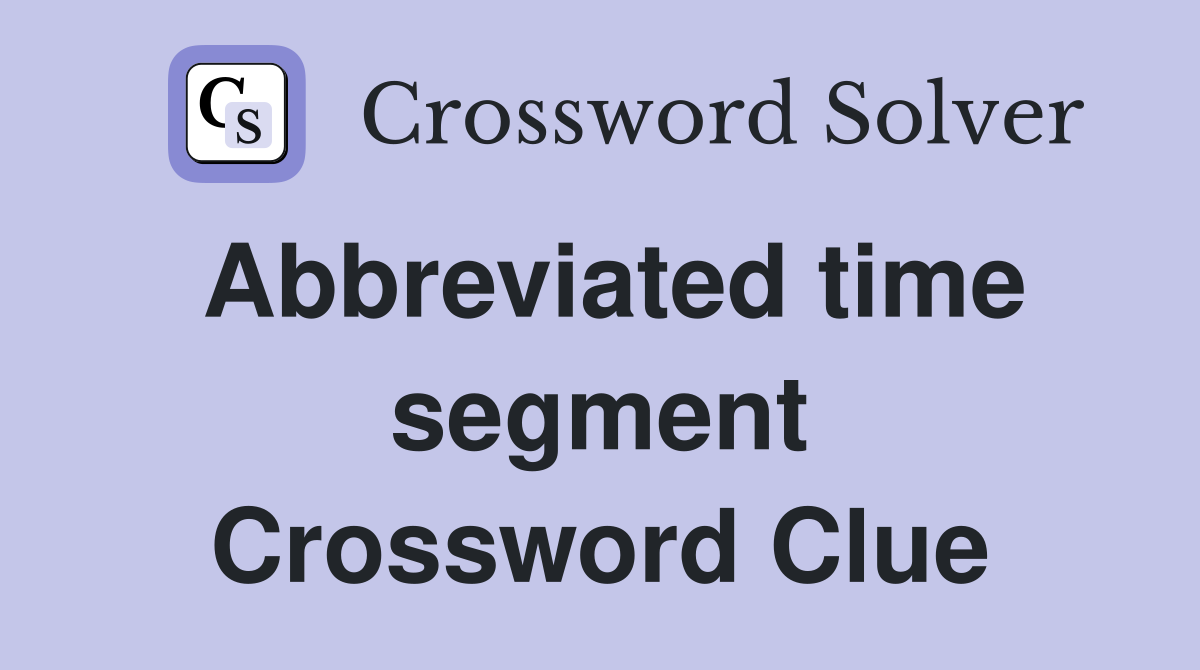 Abbreviated time segment Crossword Clue