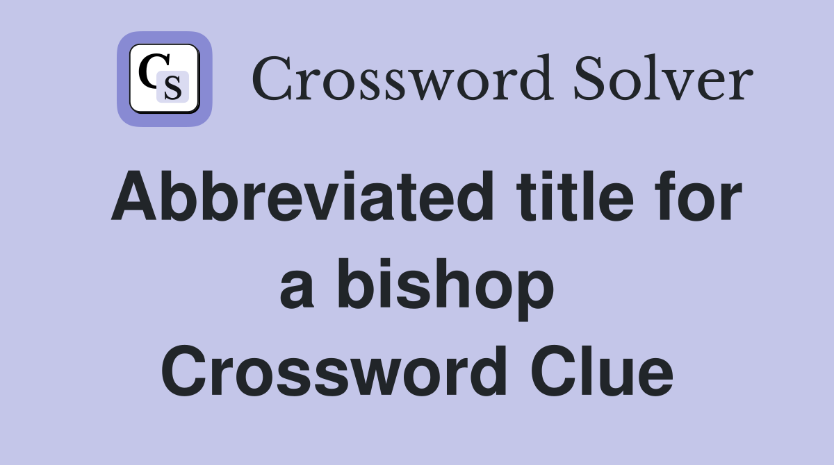 Abbreviated title for a bishop Crossword Clue