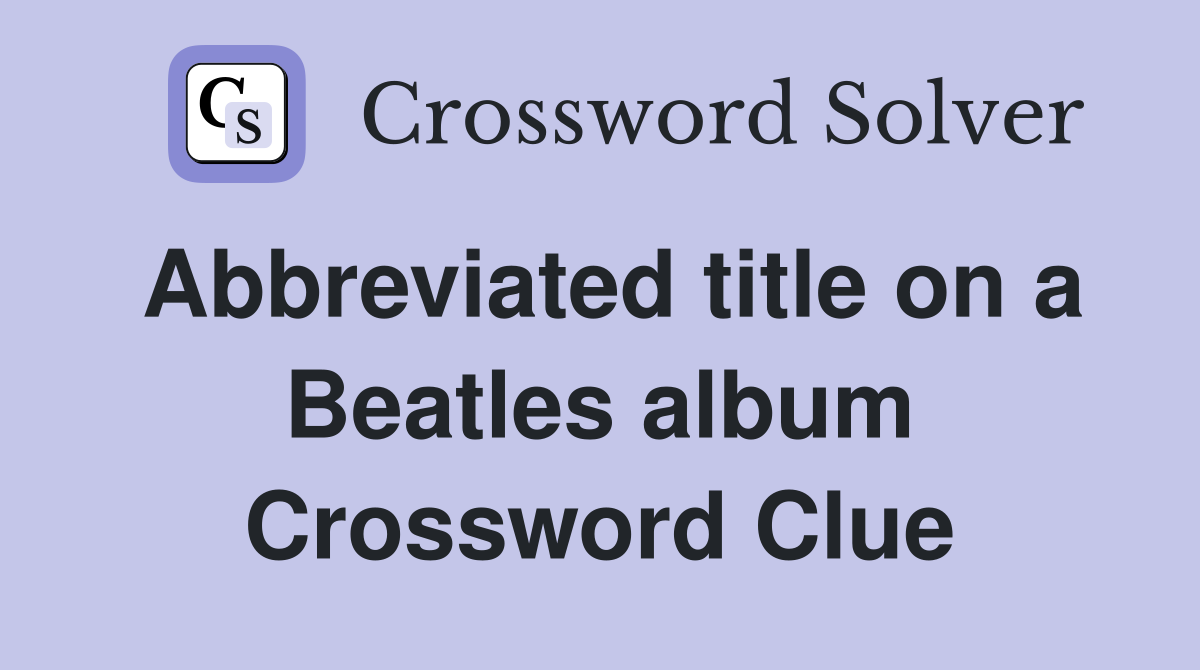 Abbreviated title on a Beatles album Crossword Clue