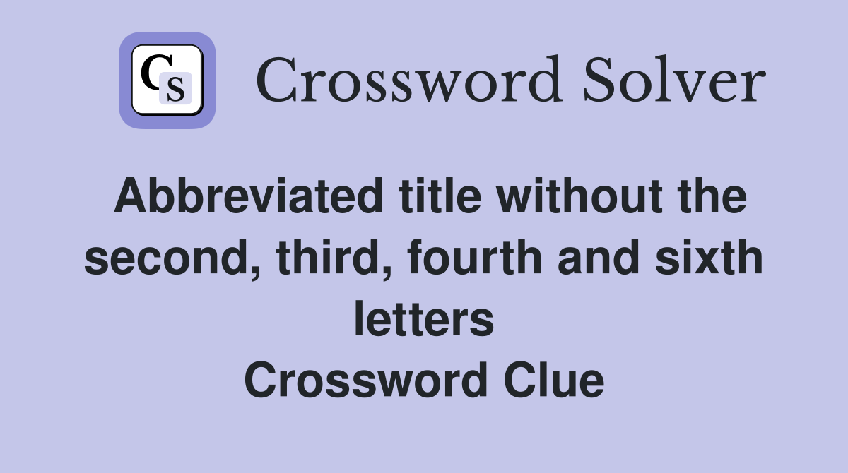 Abbreviated title without the second, third, fourth and sixth letters Crossword Clue