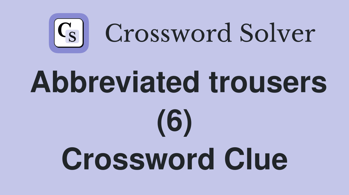 Abbreviated trousers (6) Crossword Clue