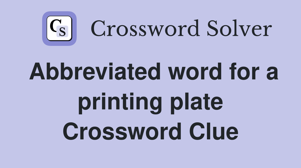 Abbreviated word for a printing plate Crossword Clue