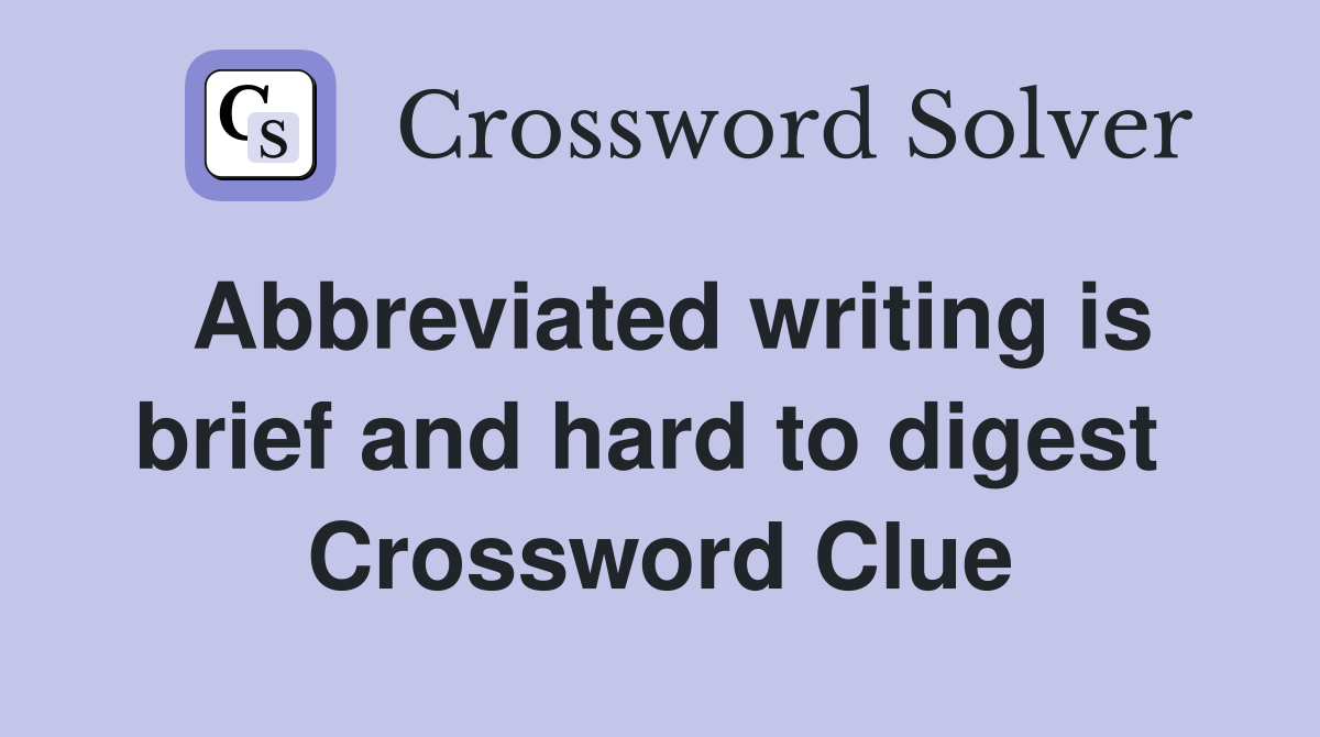 Abbreviated writing is brief and hard to digest  Crossword Clue