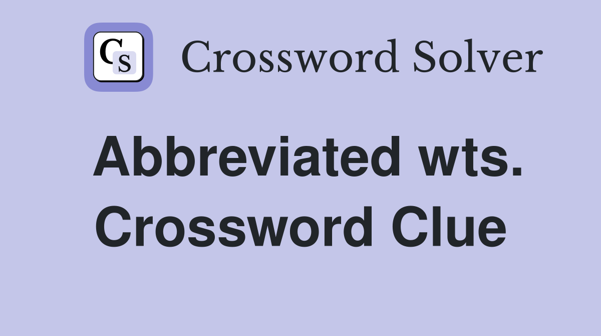 Abbreviated wts. Crossword Clue
