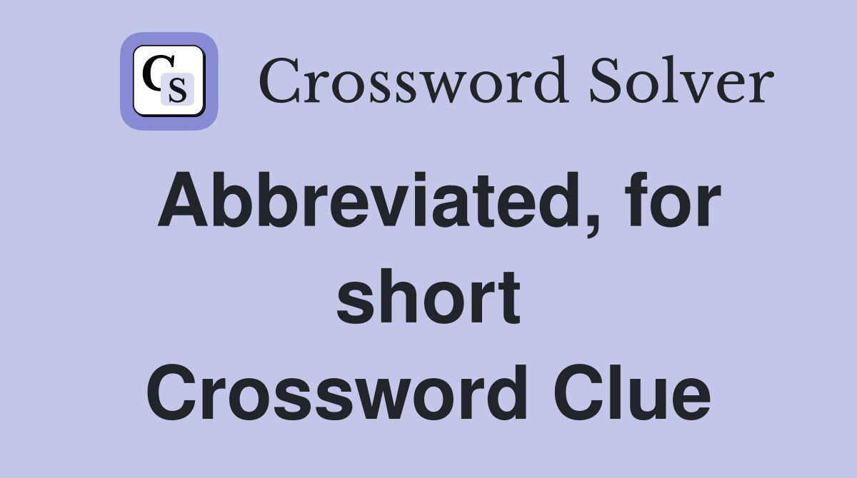 Abbreviated, for short Crossword Clue