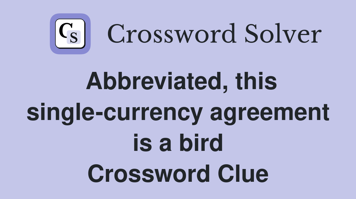 Abbreviated, this single-currency agreement is a bird Crossword Clue