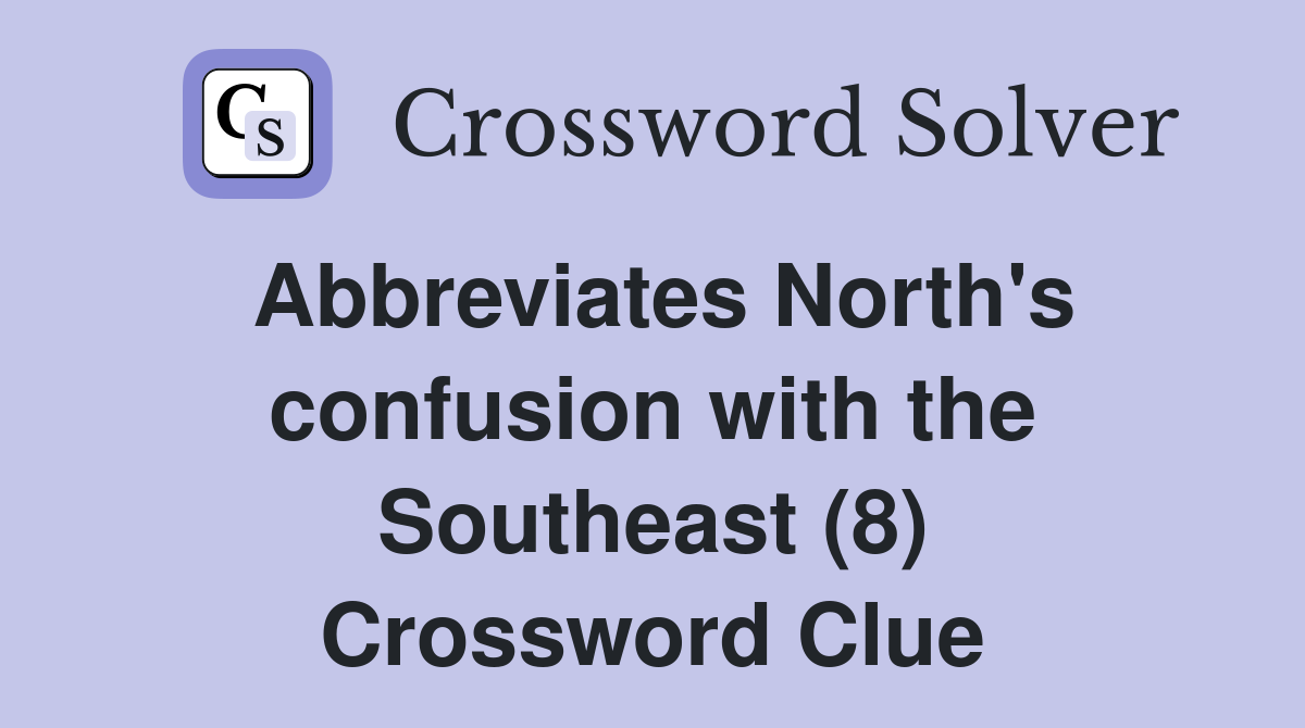 Abbreviates North's confusion with the Southeast (8) Crossword Clue